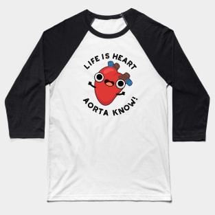 Life Is Heart Aorta Know Cute Anatomy Pun Baseball T-Shirt